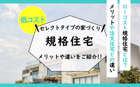 ローコスト「規格住宅」とは？メリットや注文住宅との違い・規格住宅メーカーをご紹介！