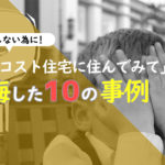 「ローコスト住宅に住んでみて」後悔したこと10の事例