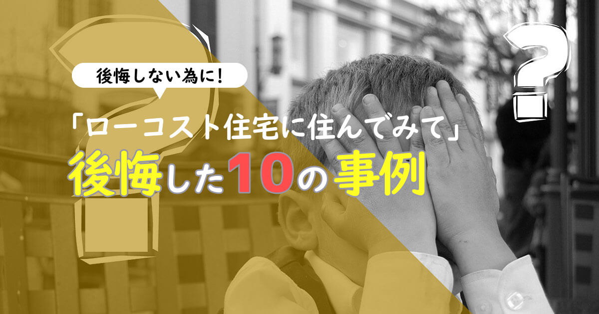 「ローコスト住宅に住んでみて」後悔したこと10の事例