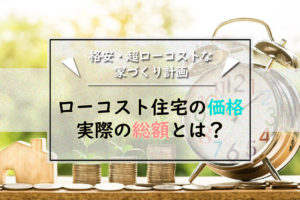 ローコスト住宅の価格が分かる！総額1000万台の内訳とコミコミ価格の見方