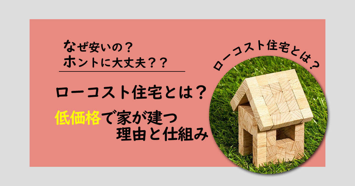 ローコスト住宅とは？メリット・デメリット比較