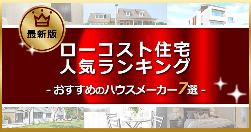 徹底比較 ローコスト住宅ランキング おすすめの人気ハウスメーカー7選 ローコスト住宅の窓口