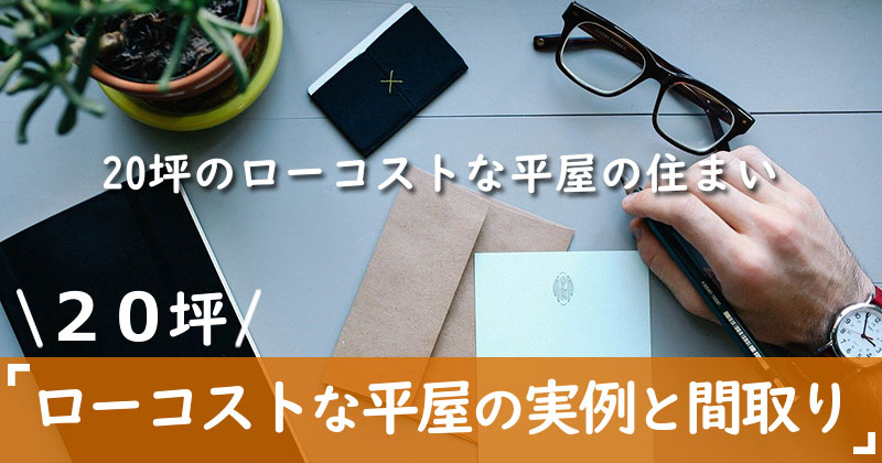 【20坪前後】ローコストな平屋の実例と間取り