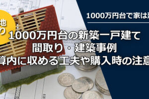 【土地あり】1000万円台でどんな家が建つ？間取りの事例と購入時の注意点