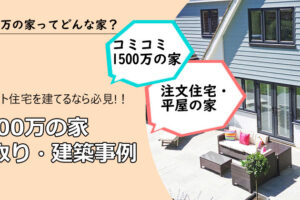 1500万の家ってどんな家？コミコミ価格の特徴＆間取りの実例